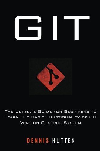 Git: Learn Version Control with Git: A step-by-step Ultimate beginners Guide