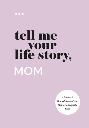 Tell Me Your Life Story, Mom: A Mother’s Guided Journal and Memory Keepsake Book (Tell Me Your Life Story Series)