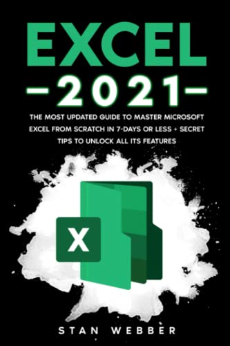 Excel 2021: The Most Updated Guide to Master Microsoft Excel from Scratch in 7-Days or Less + Secret Tips to Unlock All Its Features