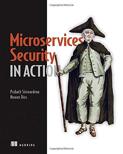 Microservices Security in Action: Design secure network and API endpoint security for Microservices applications, with examples using Java, Kubernetes, and Istio