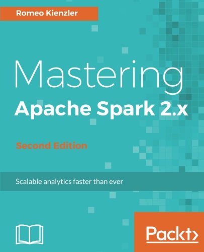 Mastering Apache Spark 2.x - Second Edition: Scale your machine learning and deep learning systems with SparkML, DeepLearning4j and H2O