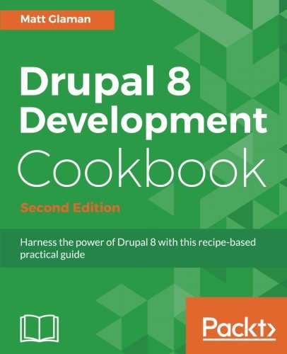 Drupal 8 Development Cookbook - Second Edition: Harness the power of Drupal 8 with this recipe-based practical guide
