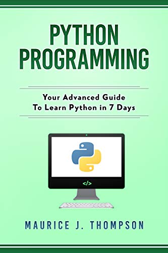 Python Programming: Your Advanced Guide To Learn Python in 7 Days: ( python guide , learning python ,  python programming projects , python tricks , python 3  )