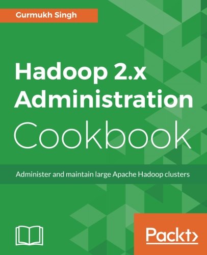 Hadoop 2.x Administration Cookbook: Administer and maintain large Apache Hadoop clusters