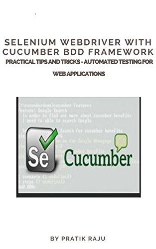 Selenium WebDriver with Cucumber BDD framework Practical Tips and Tricks: Selenium WebDriver with Cucumber BDD framework Practical Tips and Tricks - Automated Testing for Web Applications