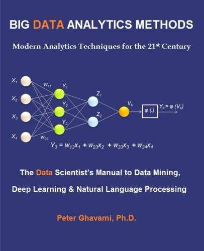 Big Data Analytics Methods: Modern Analytics Techniques for the 21st Century: The Data Scientist’s Manual to Data Mining, Deep Learning & Natural Language Processing