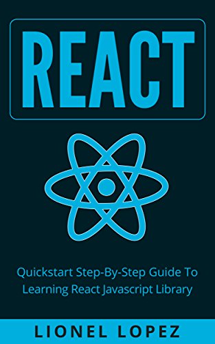 React: Quickstart Step-By-Step Guide To Learning React Javascript Library (React.js, Reactjs, Learning React JS, React Javascript, React Programming)