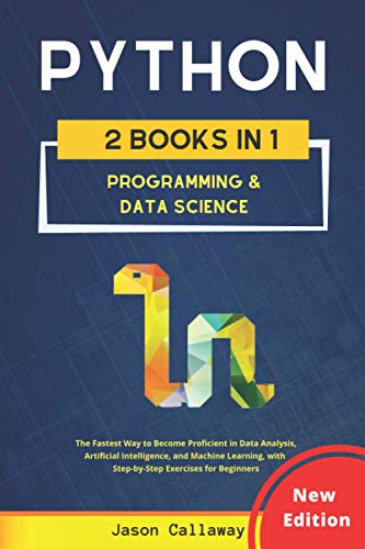 PYTHON: Programming & Data Science - The Fastest Way to Become Proficient in Data Analysis, Artificial Intelligence, and Machine Learning, with Step-by-Step Exercises for Beginners (2 Books in 1)