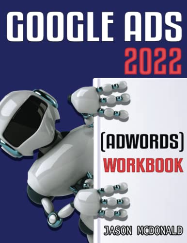 Google Ads (AdWords) Workbook: Advertising on Google Ads, YouTube, & the Display Network (2022 Online Marketing)