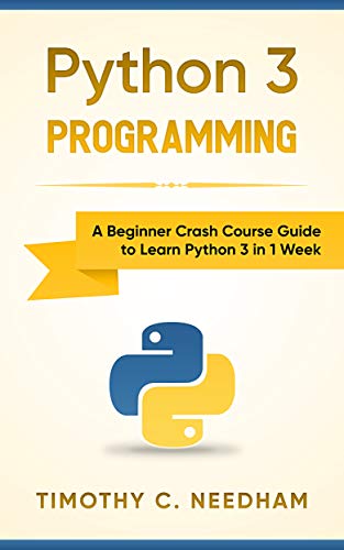 Python 3 Programming: A Beginner Crash Course Guide to Learn Python 3 in 1 Week