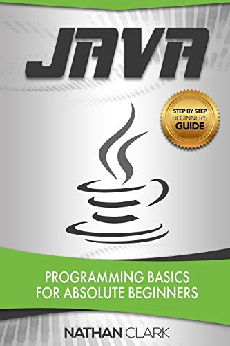 Java: Programming Basics for Absolute Beginners (Step-By-Step Java) (Volume 1)