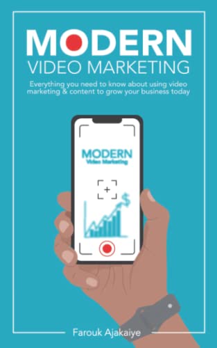 Modern Video Marketing: Everything You Need To Know About Using Video Marketing & Content To Grow Your Business Today