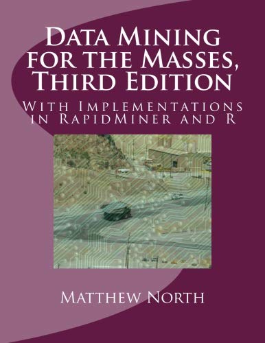 Data Mining for the Masses, Third Edition: With Implementations in RapidMiner and R