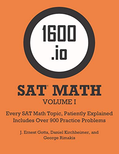 1600.io SAT Math Orange Book Volume I: Every SAT Math Topic, Patiently Explained (1600.io SAT Math Orange Book 2-volume set)