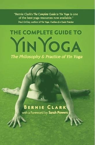 The Complete Guide to Yin Yoga: The Philosophy and Practice of Yin Yoga