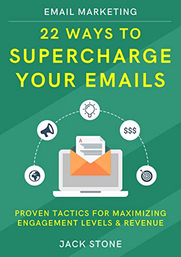 Email Marketing: 22 Ways to Supercharge your Emails: Proven Tactics for Maximizing Engagement Levels & Revenue