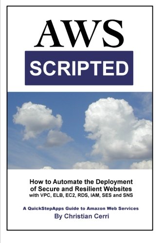 AWS Scripted: How to Automate the Deployment of Secure and Resilient Websites with Amazon Web Services VPC, ELB, EC2, RDS, IAM, SES and SNS