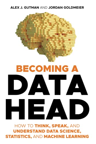 Becoming a Data Head: How to Think, Speak and Understand Data Science, Statistics and Machine Learning