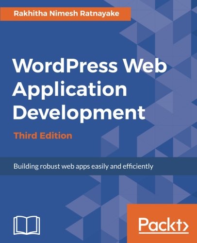 Wordpress Web Application Development - Third Edition: Building robust web apps easily and efficiently