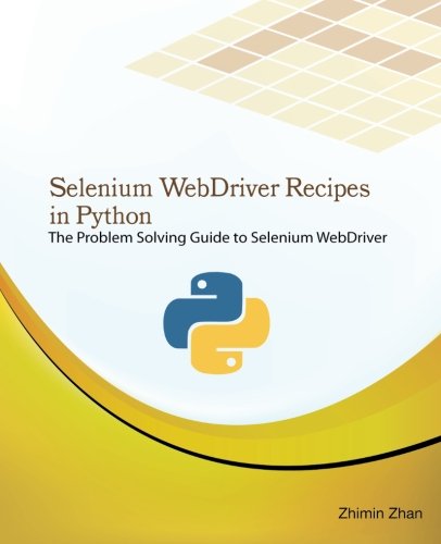 Selenium WebDriver Recipes in Python: The problem solving guide to Selenium WebDriver in Python (Test Recipes Series) (Volume 5)