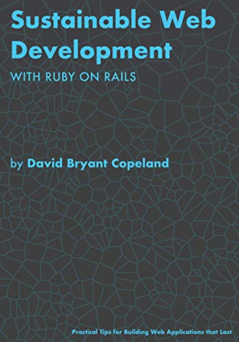 Sustainable Web Development with Ruby on Rails: Practical Tips for Building Web Applications that Last