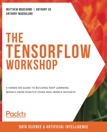 The TensorFlow Workshop: A hands-on guide to building deep learning models from scratch using real-world datasets