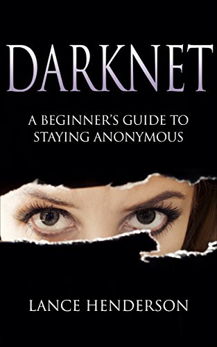Darknet: A Beginner’s Guide to Staying Anonymous: How to Be Anonymous Online