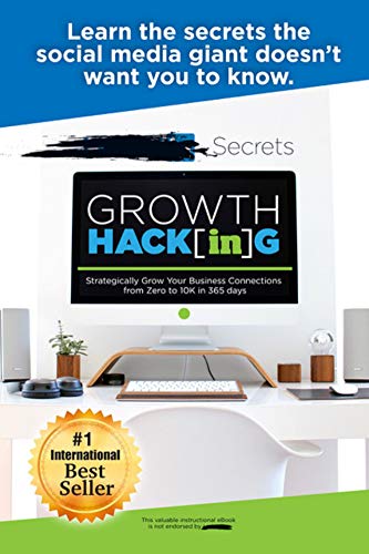 Growth Hacking: Strategically Grow Your Business Connections from Zero to 10K in 365 Days