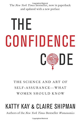 The Confidence Code: The Science and Art of Self-Assurance---What Women Should Know