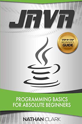 Java: Programming Basics for Absolute Beginners (Step-By-Step Java) (Volume 1)