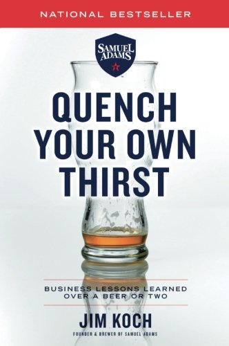 Quench Your Own Thirst: Business Lessons Learned Over a Beer or Two