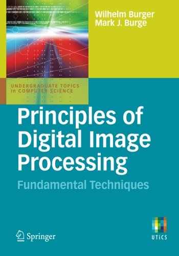 Principles of Digital Image Processing: Fundamental Techniques (Undergraduate Topics in Computer Science)