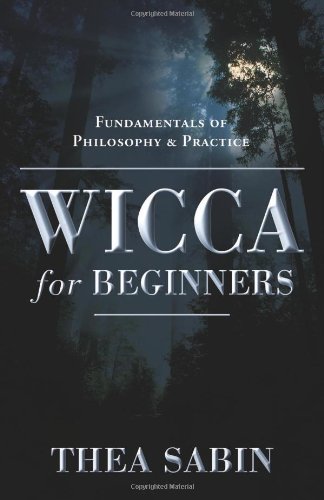 Wicca for Beginners: Fundamentals of Philosophy & Practice