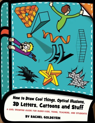 How to Draw Cool Things, Optical Illusions, 3D Letters, Cartoons and Stuff: A Cool Drawing Guide for Older Kids, Teens, Teachers, and Students (Drawing for Kids) (Volume 9)