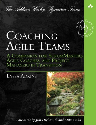 Coaching Agile Teams: A Companion for ScrumMasters, Agile Coaches, and Project Managers in Transition (Addison-Wesley Signature Series (Cohn))