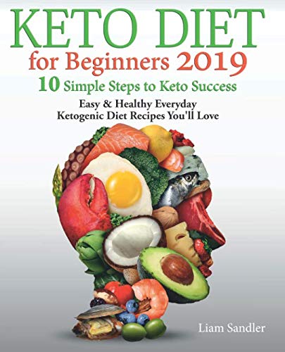 Keto Diet for Beginners 2019: 10 Simple Steps to Keto Success. Easy and Healthy Everyday Ketogenic Diet Recipes You'll Love