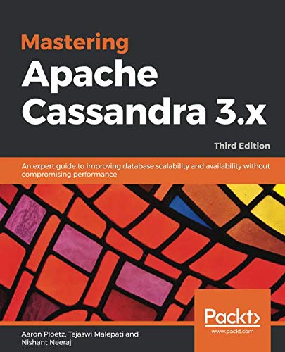 Mastering Apache Cassandra 3.x: An expert guide to improving database scalability and availability without compromising performance, 3rd Edition