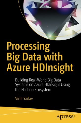 Processing Big Data with Azure HDInsight: Building Real-World Big Data Systems on Azure HDInsight Using the Hadoop Ecosystem