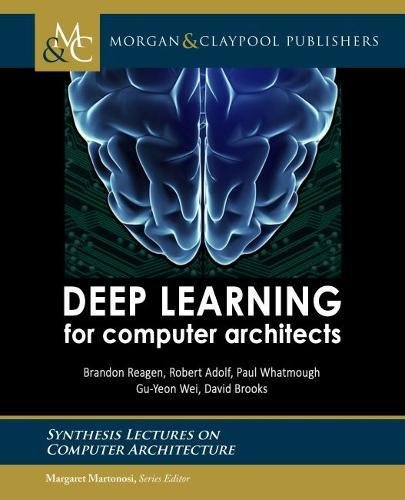 Deep Learning for Computer Architects (Synthesis Lectures on Computer Architecture)