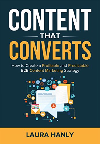 Content That Converts: How to Build a Profitable and Predictable B2B Content Marketing Strategy