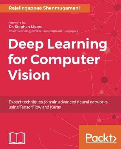 Deep Learning for Computer Vision: Expert techniques to train advanced neural networks using TensorFlow and Keras
