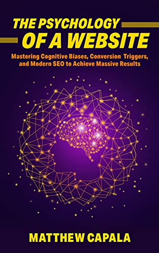 The Psychology of a Website: Mastering Cognitive Biases, Conversion Triggers and Modern SEO to Achieve Massive Results