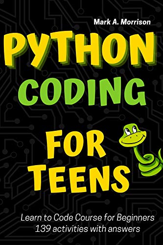 Python Coding for Teens Learn to Code Course for Beginners: Introduction to Python Programming Language. Guide to Coding with 139 activities with answers. ... Adults. Practical Programming Intro Book 1)
