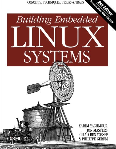 Building Embedded Linux Systems: Concepts, Techniques, Tricks, and Traps