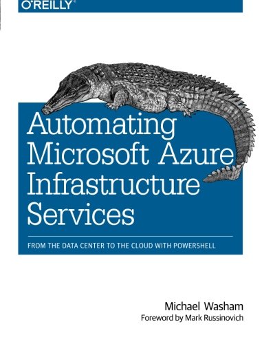 Automating Microsoft Azure Infrastructure Services: From the Data Center to the Cloud with PowerShell