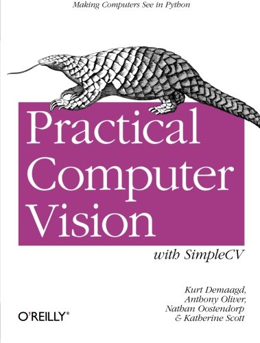 Practical Computer Vision with SimpleCV: The Simple Way to Make Technology See
