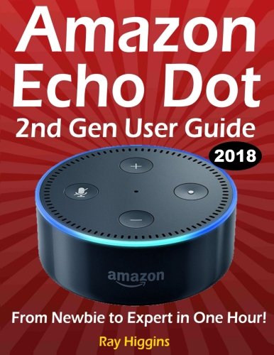Amazon Echo Dot: Echo Dot User Manual: From Newbie to Expert in One Hour: Echo Dot 2nd Generation User Guide: (Amazon Echo, Amazon Dot, Echo Dot, ... Manual, Alexa, User Manual, Echo Dot ebook)