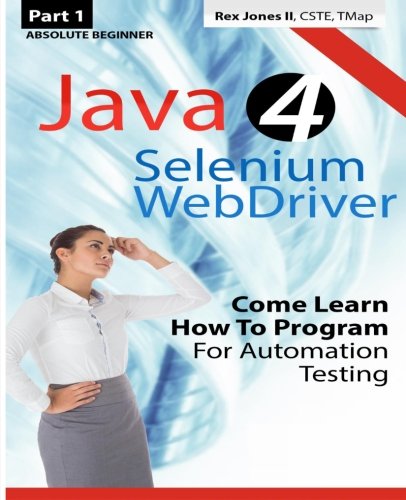 Absolute Beginner (Part 1) Java 4 Selenium WebDriver: Come Learn How To Program For Automation Testing (Black & White Edition) (Practical How To Selenium Tutorials)