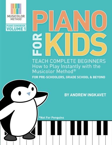 Piano For Kids: Teach complete beginners how to play instantly with the Musicolor Method - for preschoolers, grade schoolers and beyond! (Musicolor Method Piano Songbook)