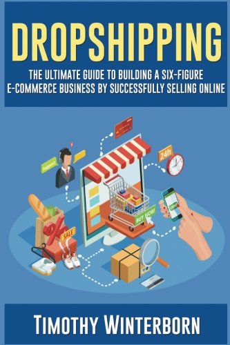 Dropshipping: The Ultimate Guide to building a six-figure E-commerce business by successfully selling online (Dropshipping Series) (Volume 1)